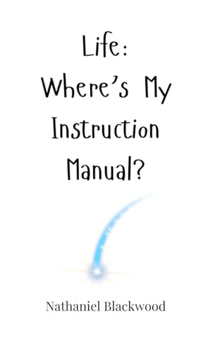Life: Where's My Instruction Manual? Life: Where's My Instruction Manual? von Creative Arts Management OÜ