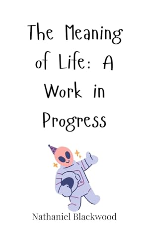 The Meaning of Life: A Work in Progress The Meaning of Life: A Work in Progress von Creative Arts Management OÜ