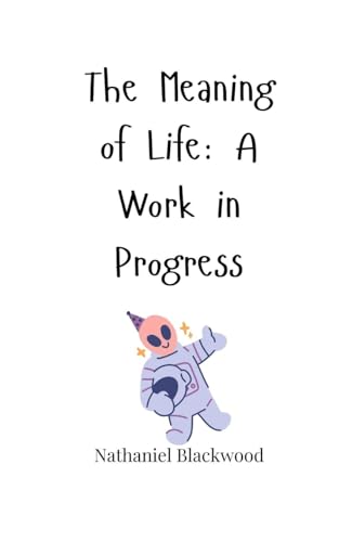 The Meaning of Life: A Work in Progress The Meaning of Life: A Work in Progress von Creative Arts Management OÜ