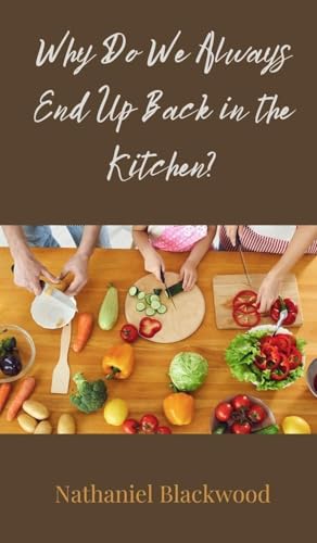 Why Do We Always End Up Back in the Kitchen? Why Do We Always End Up Back in the Kitchen? von Creative Arts Management OÜ