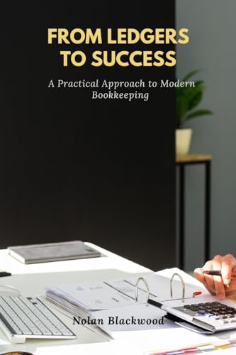 From Ledgers to Success: A Practical Approach to Modern Bookkeeping von Rwg Publishing
