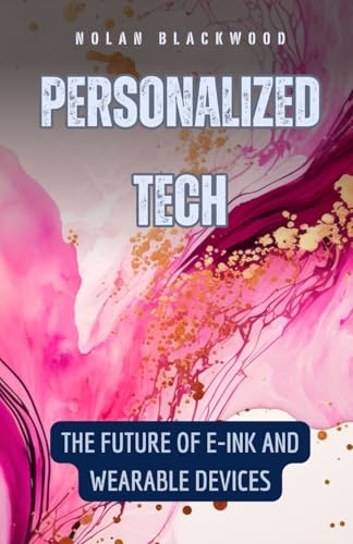 Personalized Tech: The Future of E-Ink and Wearable Devices von RWG Publishing