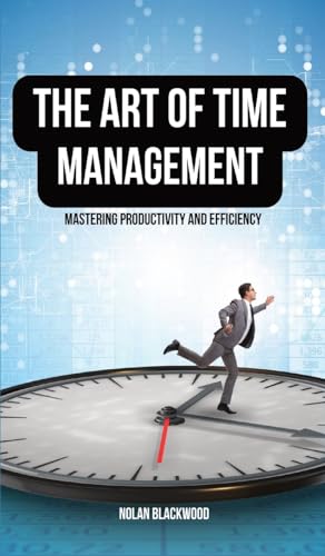 The Art of Time Management: Mastering Productivity and Efficiency von RWG Publishing