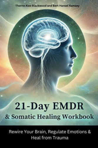 21-Day EMDR & Somatic Healing Workbook: Rewire Your Brain, Regulate Emotions & Heal from Trauma