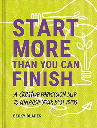 Start More Than You Can Finish: A Creative Permission Slip to Unleash Your Best Ideas von Chronicle Prism