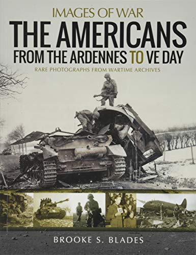 The Americans from the Ardennes to Ve Day: Rare Photographs from Wartime Archives (Images of War) von Pen & Sword Military