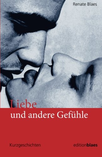 Liebe und andere Gefühle: Kurzgeschichten