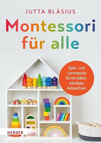 Montessori für alle: Spiel- und Lernimpulse für ein selbstständiges Aufwachsen​
