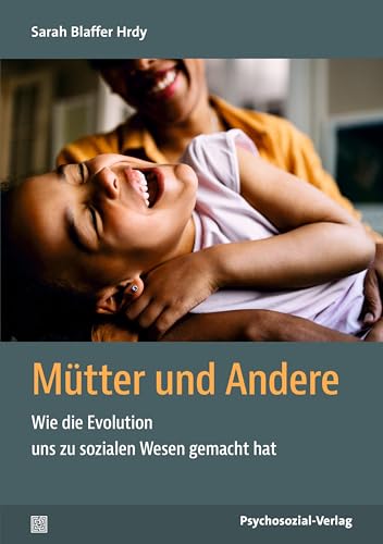 Mütter und Andere: Wie die Evolution uns zu sozialen Wesen gemacht hat (Sachbuch Psychosozial)