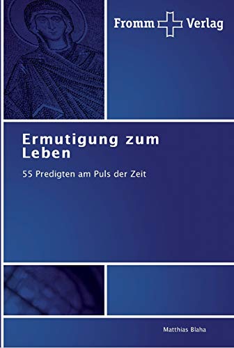 Ermutigung zum Leben: 55 Predigten am Puls der Zeit von Fromm Verlag,