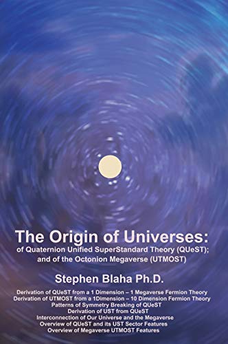 The Origin of Universes: of Quaternion Unified SuperStandard Theory (QUeST) and of the Octonion Megaverse (UTMOST) von Pingree-Hill Publishing