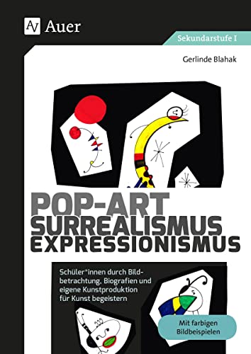 Pop-Art - Surrealismus - Expressionismus: Schüler*innen durch Bildbetrachtung, Biografien und eigene Kunstproduktion für Kunst begeistern (5. bis 10. Klasse) von Auer Verlag i.d.AAP LW