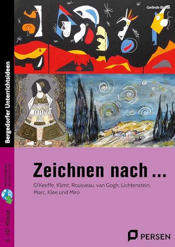 Zeichnen nach ...: O'Keeffe, Klimt, Rousseau, van Gogh, Lichtenstein, Marc, Klee, Hundertwasser und Miro (5. bis 10. Klasse)