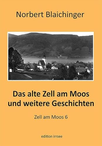 Das alte Zell am Moos und weitere Geschichten: Zell am Moos 6