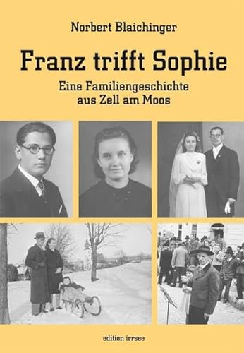 Franz trifft Sophie: Eine Familiengeschichte aus Zell am Moos