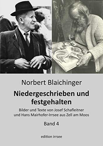 Niedergeschrieben und festgehalten - Zell am Moos 4: Bilder und Texte von Josef Schafleitner und Hans Mairhofer-Irrsee aus Zell am Moos
