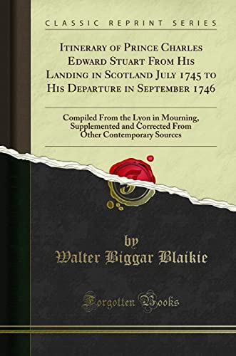 Itinerary of Prince Charles Edward Stuart From His Landing in Scotland July 1745 to His Departure in September 1746 (Classic Reprint): Compiled from ... Other Contemporary Sources (Classic Reprint) von Forgotten Books