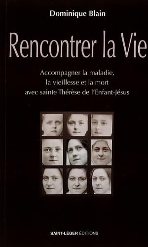 Rencontrer la vie: Accompagner la maladie, la vieillesse et la mort avec Thérèse de l’Enfant-Jésus von Saint-Léger éditions