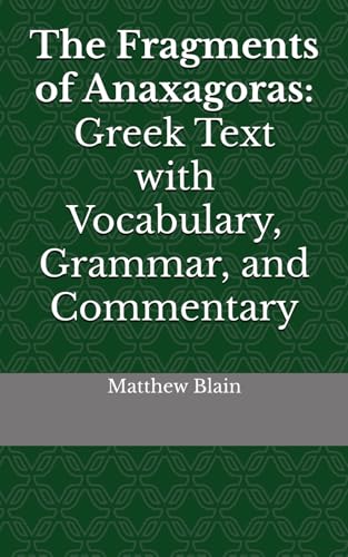 The Fragments of Anaxagoras: Greek Text with Vocabulary, Grammar, and Commentary von Matthew Blain