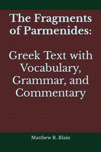 The Fragments of Parmenides: Greek Text with Vocabulary, Grammar, and Commentary