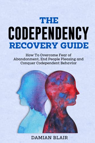 The Codependency Recovery Guide: How To Overcome Fear of Abandonment, End People Pleasing and Conquer Codependent Behavior (Breaking Free: A Mental Health Series) von Independently published