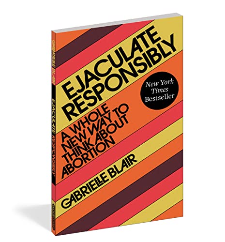 Ejaculate Responsibly: A Whole New Way to Think About Abortion von Workman Publishing Company