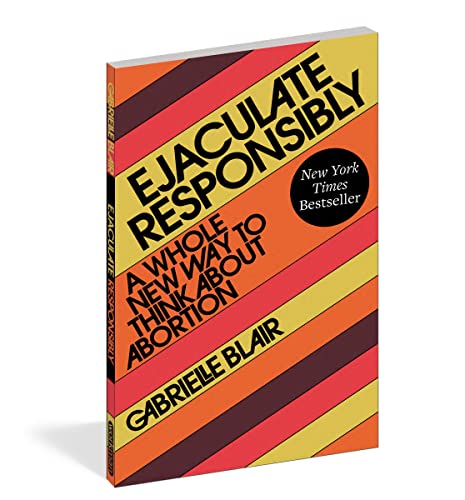 Ejaculate Responsibly: A Whole New Way to Think About Abortion von Workman Publishing