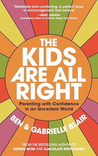 The Kids Are All Right: Parenting with Confidence in an Uncertain World von Workman Publishing