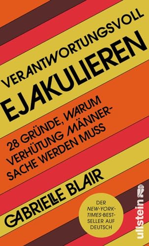 Verantwortungsvoll ejakulieren: 28 Gründe, warum Verhütung Männersache werden muss | Feministischer Debattenstoff für eine Revolution in Sachen Sex ... leben wollen: herausgegeben von Silvie Horch)