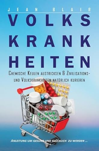 Volkskrankheiten: Chemische Keulen austricksen & Zivilisations- und Volkskrankheiten natürlich kurieren