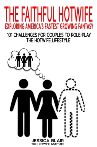 The Faithful Hotwife: Exploring America's Fastest Growing Fantasy: 101 Challenges For Couples to Role-Play the Hotwife Lifestyle (The Hotwife Institute;)