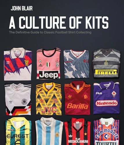A Culture of Kits: The Definitive Guide to Classic Football Shirt Collecting von Pitch Publishing Ltd