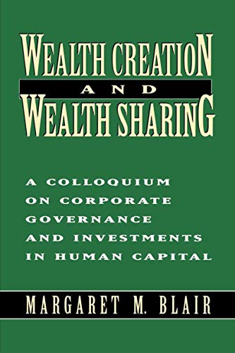 Wealth Creation and Wealth Sharing: A Colloquium on Corporate Governance and Investments in Human Capital von Brookings Institution Press