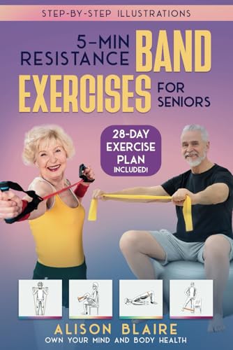 5 Min Resistance Band Exercises for Seniors: Build Strength, Improve Balance, Lose Weight, Increase Cognitive Function, Flexibility, Health and Mood (Own Your Mind And Body Health) von Independently published