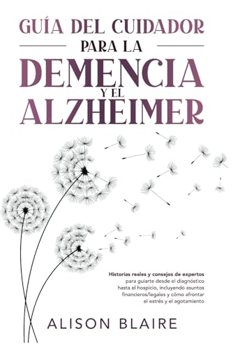 Guía del Cuidador para la Demencia y el Alzheimer: Historias reales y consejos de expertos para guiarte desde el diagnóstico hasta el hospicio, incluyendo asuntos financieros/legales. von Independently published
