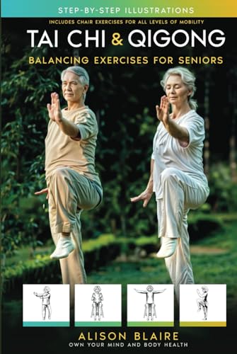 Tai Chi & Qigong — Balancing Exercises for Seniors: Regain Strength and Balance, Reduce Your Risk of Falls, Decrease Pain and Stress, & Improve Cognitive Health! (Own Your Mind And Body Health)