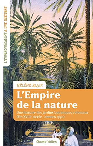 L'empire de la nature - Une histoire des jardins botaniques: Une histoire des jardins botaniques coloniaux (Fin XVIIIe siècle–années 1930) von CHAMP VALLON
