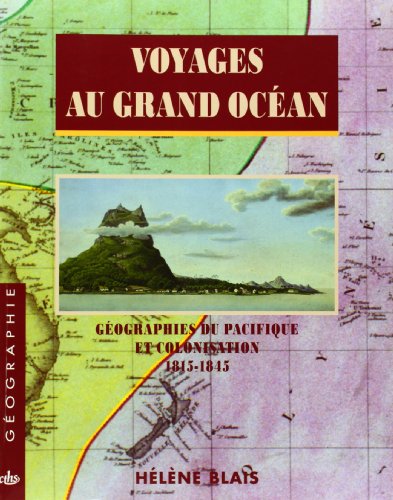Voyages au grand océan géographies du pacifique et colonisation 1815-1845