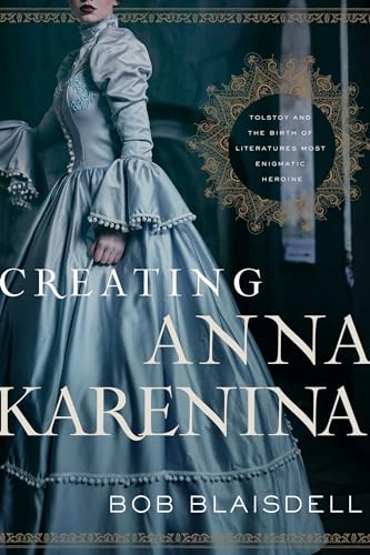 Creating Anna Karenina: Tolstoy and the Birth of Literature's Most Enigmatic Heroine von Pegasus Books