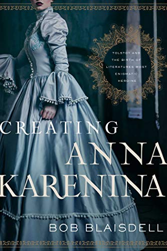 Creating Anna Karenina: Tolstoy and the Birth of Literature's Most Enigmatic Heroine von Pegasus Books