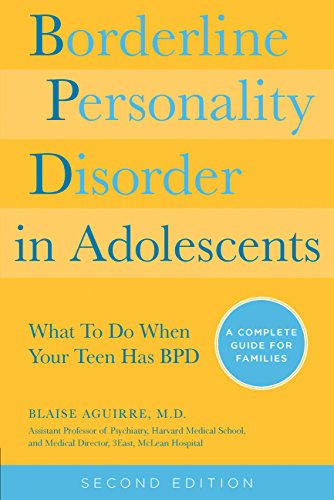 Borderline Personality Disorder in Adolescents, 2nd Edition: What To Do When Your Teen Has BPD: A Complete Guide for Families