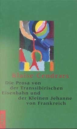 Die Prosa von der Transsibirischen Eisenbahn und der kleinen Jehanne von Frankreich: Französ.-Dtsch. Nachw. v. Peter Burri Die Prosa von der Transsibirischen Eisenbahn und der kleinen Jehanne von Frankreich: Französ.-Dtsch. Nachw. v. Peter Burri