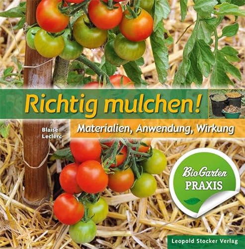 Richtig mulchen!: Materialien, Anwendung, Wirkung; Bio-Garten Praxis von Stocker Leopold Verlag