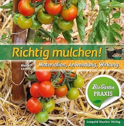 Richtig mulchen!: Materialien, Anwendung, Wirkung; Bio-Garten Praxis