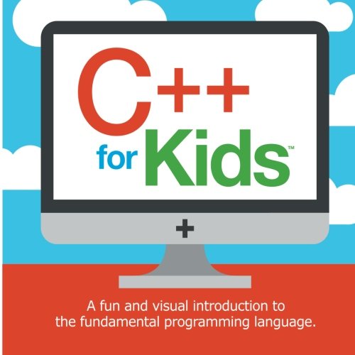 C++ for Kids: A fun and visual introduction to the fundamental programming language. (Programming Fundamentals for Kids, Band 1)