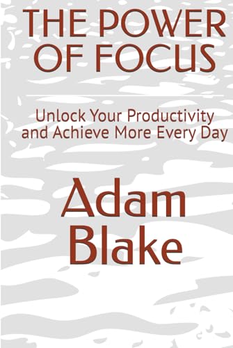 THE POWER OF FOCUS: Unlock Your Productivity and Achieve More Every Day von Independently published