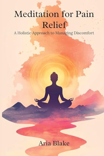 Meditation for Pain Relief: A Holistic Approach to Managing Discomfort von Mindful Pages