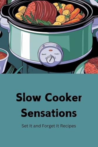 Slow Cooker Sensations: Set It and Forget It Recipes von Independently published