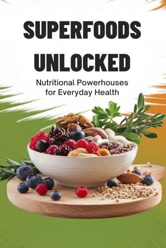 Superfoods Unlocked: Nutritional Powerhouses for Everyday Health von Independently published