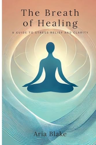 The Breath of Healing: A Guide to Stress Relief and Clarity von Mindful Pages
